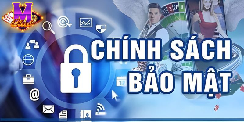 CHÍNH SÁCH BẢO MẬT MCLUB – BẢO VỆ THÔNG TIN NGƯỜI CHƠI AN TOÀN TUYỆT ĐỐI